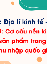 Phần 3 - Bài 19 Cơ cấu nền kinh tế, tổng sản phẩm trong nước và tổng thu nhập quốc gia (Tiết 2)